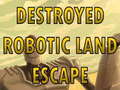 Jogo Destroyed Robotic Land Escape 